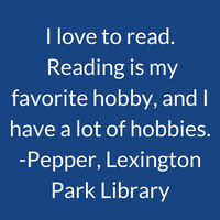 I love to read. Reading is my favorite hobby and I have a lot of hobbies. Pepper, Lexington Park Library